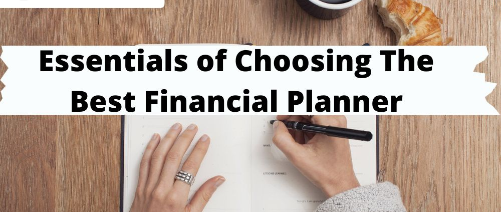 Essentials of Choosing The Best Financial Planner